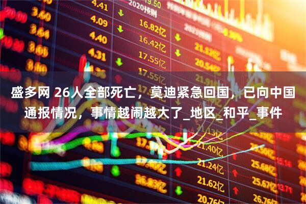 盛多网 26人全部死亡，莫迪紧急回国，已向中国通报情况，事情越闹越大了_地区_和平_事件