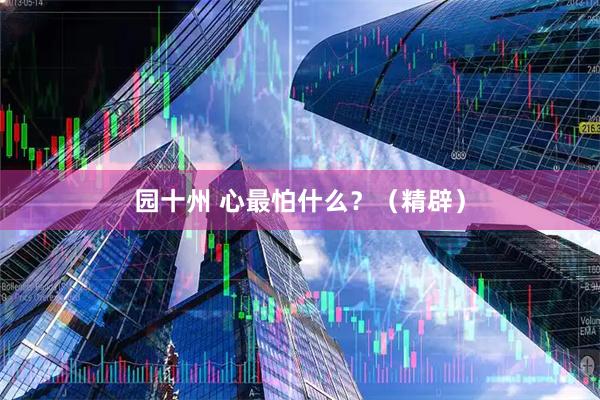 园十州 心最怕什么？（精辟）