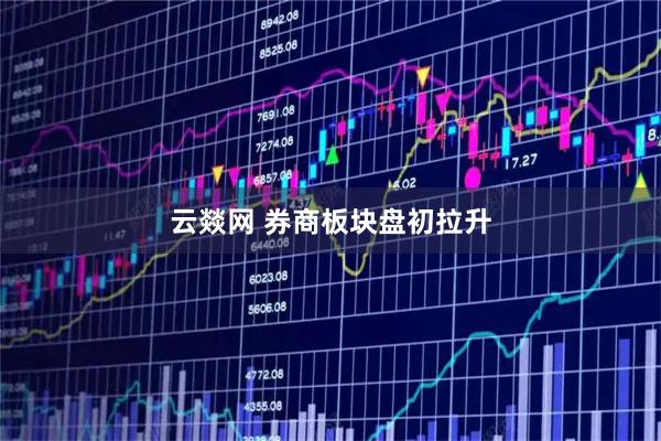 云燚网 券商板块盘初拉升